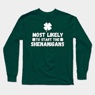 Most Likely To Start The Shenanigans St Patrick's Day Long Sleeve T-Shirt